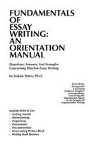 FUNDAMENTALS OF ESSAY WRITING: AN ORIENTATION MANUAL - Questions, Answers, And Examples Concerning Effective Essay Writing
