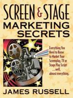 Screen & Stage Marketing Secrets: The Writer's Guide to Marketing Scripts