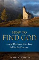 How to Find God-- And Discover Your True Self in the Process