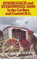 Stagecoach and Sternwheel Days in the Cariboo and Central B.C