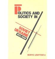 Politics and Society in Soviet Ukraine, 1953-80