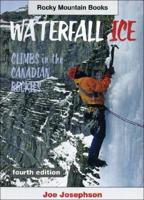 Waterfall Ice: Climbs in the Canadian Rockies