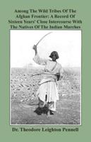 Among The Wild Tribes Of The Afghan Frontier: A Record Of Sixteen Years' Close Intercourse With The Natives Of The Indian Marches