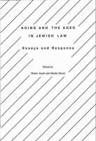 Aging and the Aged in Jewish Law: Essays and Responsa