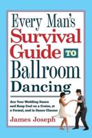 Every Man's Survival Guide to Ballroom Dancing: Ace Your Wedding Dance and Keep Cool on a Cruise, at a Formal, and in Dance Classes