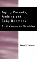 Aging Parents, Ambivalent Baby Boomers: A Critical Approach to Gerontology