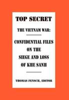 The Vietnam War: Confidential Files on the Siege and Loss of Khe Sanh
