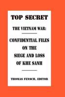 The Vietnam War: Confidential Files on the Siege and Loss of Khe Sanh