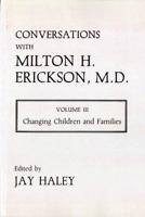 Conversations With Milton H Erickson, M.D. V 3 - Changing Children & Families