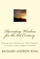 Parenting Wisdom for the 21st Century: Raising Your Children By Their Numbers To Achieve Their Highest Potential