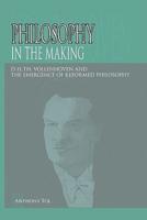 Philosophy in the Making: D.H.Th. Vollenhoven and the Emergence of Reformed Philosophy