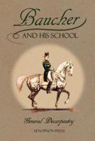 Baucher and His School: With Appendix I: Recollections From LOUIS RUL and EUGÈNE CARON With Appendix II: Commentary by LOUIS SEEGER From his pamphlet: MR. BAUCHER AND HIS ART: A SERIOUS WORD WITH THE RIDERS OF GERMANY