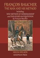 François Baucher: Including: New Method of Horsemanship &amp; Dialogues on Equitation by Francois Baucher