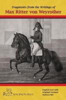 Fragments from the writings  of Max Ritter von Weyrother,  Austrian Imperial and Royal Oberbereiter: With a foreword by Andreas Hausberger, Chief Rider, Spanish Riding School of Vienna  and  an introduction by Daniel Pevsner FBHS