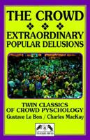 The Crowd : A Study of the Popular Mind/Extraordinary Popular Delusions And