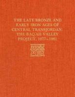 The Late Bronze and Early Iron Ages of Central Transjordan, the Baqah Valley Project, 1977-1981