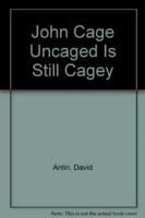 John Cage Uncaged Is Still Cagey