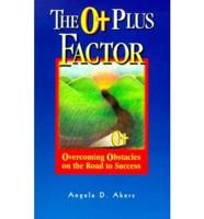 The O+ Factor: Stories of People Who Have Overcome Obstacles on the Road to Success