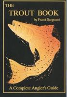 The Trout Book: A Complete Anglers Guide