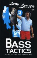 Larry Larsen on Bass Tactics: How You Catch More and Bigger Bass