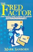 The Fred Factor: Every Person&#39;s Guide to Making the Ordinary Extraordinary!