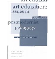Art Education: Issues in Postmodernist Pedagogy
