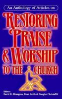 An Anthology of Articles on Restoring Praise & Worship to the Church