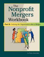 The Nonprofit Mergers Workbook. Part II Unifying the Organization After a Merger