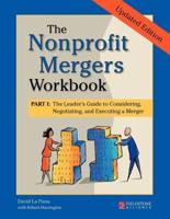 The Nonprofit Mergers Workbook. Part I The Leader's Guide to Considering, Negotiating, and Executing a Merger