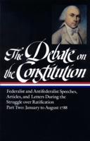 The Debate on the Constitution: Federalist and Antifederalist Speeches, Article S, and Letters During the Struggle Over Ratification Vol. 2 (LOA #63)