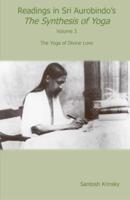 Readings in Sri Aurobindo's Essays on the Gita. Volume 3 The Yoga of Divine Love