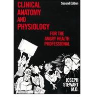 Clinical Anatomy and Physiology for the Angry Health Professional