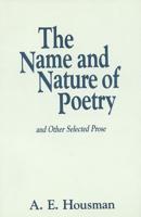 The Name and Nature of Poetry and Other Selected Prose
