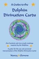A Guide to the Dolphin Divination Cards: One Hundred and Two Oracle Readings Inspired by the Dolphins