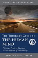 The Thinker's Guide to the Human Mind: Thinking, Feeling, Wanting, and the Problem of Irrationality, Fourth Edition