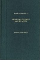 New Light on Liszt and His Music