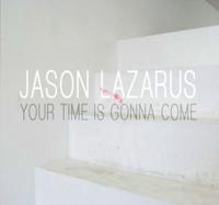 Jason Lazarus: Your Time Is Gonna Come