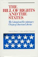 The Bill of Rights and the States : The Colonial and Revolutionary Origins