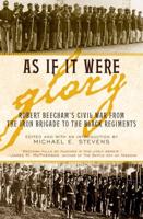 As If It Were Glory: Robert Beecham's Civil War from the Iron Brigade to the Black Regiments