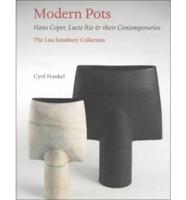 Modern Pots: Hans Coper, Lucie Rie and Their Contemporaries: The Lisa Sainsbury Collection