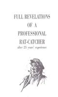Full Revelations of a Professional Rat-Catcher