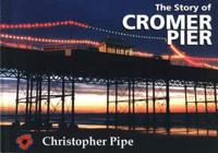The Story of Cromer Pier