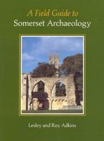 A Field Guide to Somerset Archaeology