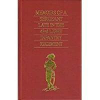 Memoirs of a Sergeant Late in the Forty-Third Light Infantry Regiment, Previously to and During the Peninsular War