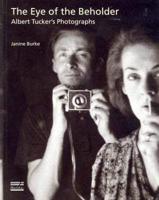 Eye of the Beholder : Albert Tucker's Photographs 14 July - 11 October 1998