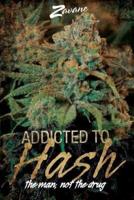 Addicted To Hash, The Man, Not the Drug