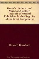 Grones Dictionary of Music, or, A Golden Treasury of Musical Rubbish, or, Misleading Lives of the Great Composers