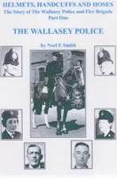 Helmets, Handcuffs and Hoses Part 1. The Wallasey Police