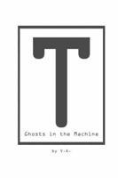 T - Ghosts in the Machine