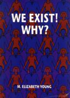 We Exist! Why?